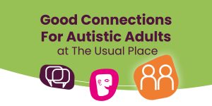 Good Connections for Autistic Adults at The Usual Place
